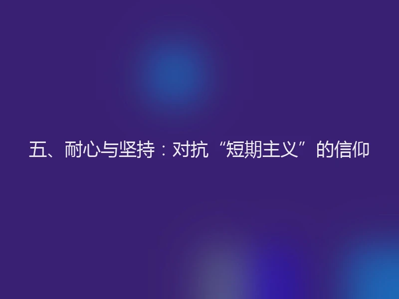 五、耐心与坚持：对抗“短期主义”的信仰