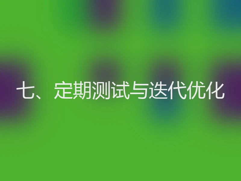 七、定期测试与迭代优化
