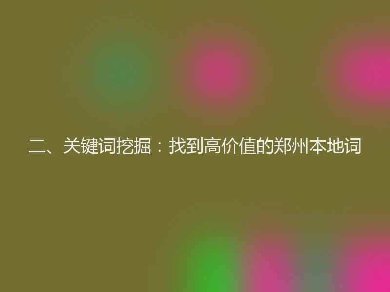 二、关键词挖掘:找到高价值的郑州本地词