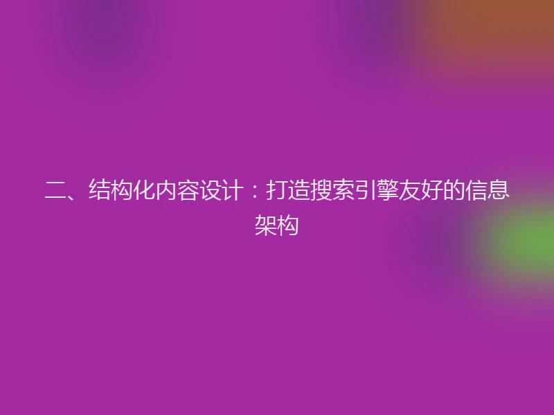 二、结构化内容设计：打造搜索引擎友好的信息架构