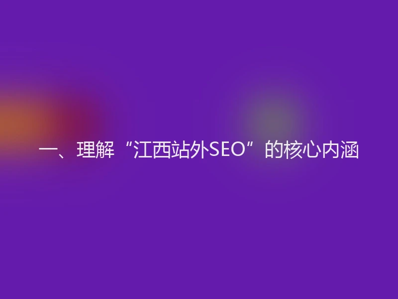 一、理解“江西站外SEO”的核心内涵