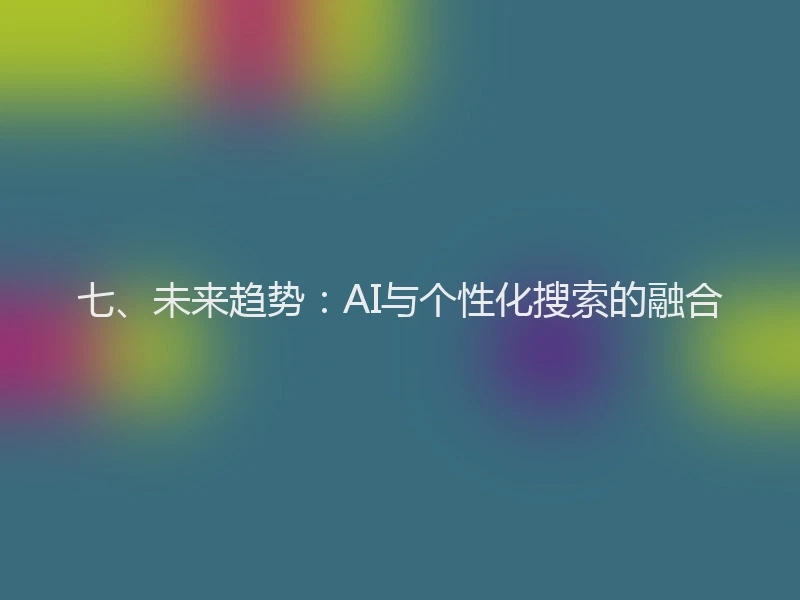 七、未来趋势：AI与个性化搜索的融合