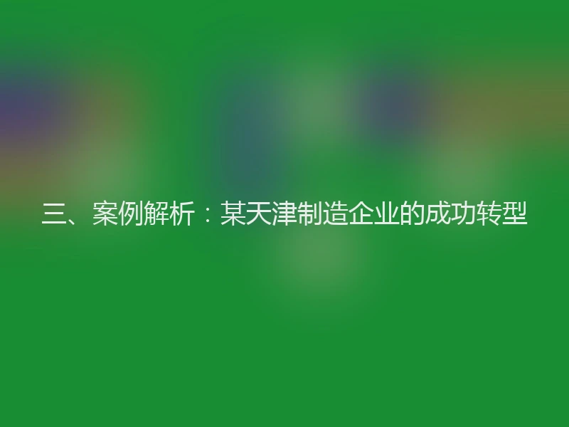 三、案例解析：某天津制造企业的成功转型