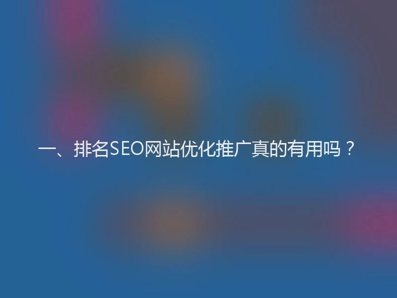 一、排名SEO网站优化推广真的有用吗?