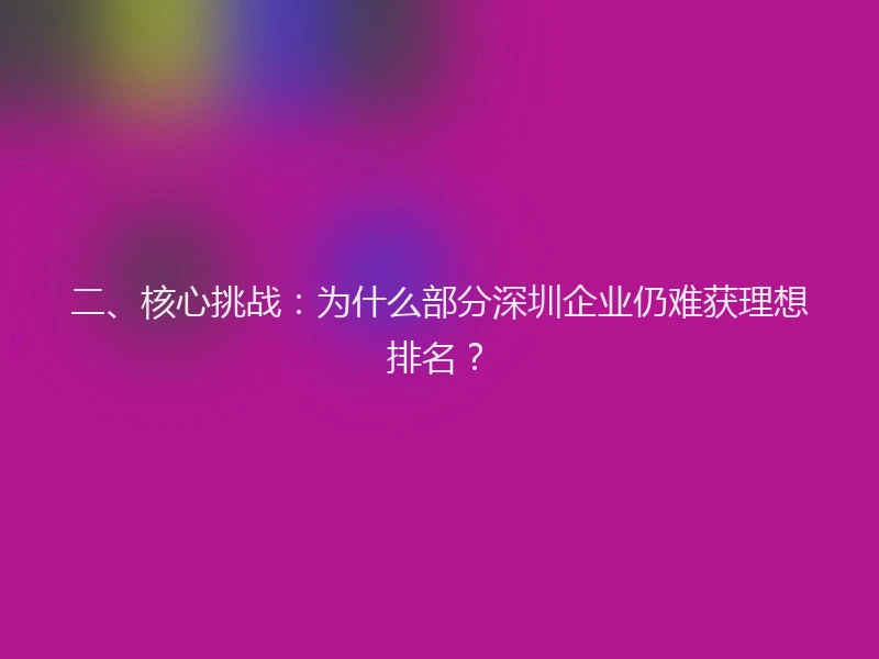 二、核心挑战：为什么部分深圳企业仍难获理想排名？