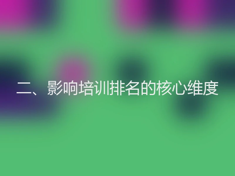 二、影响培训排名的核心维度