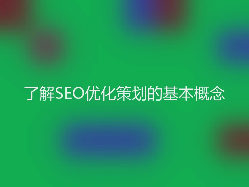 了解SEO优化策划的基本概念