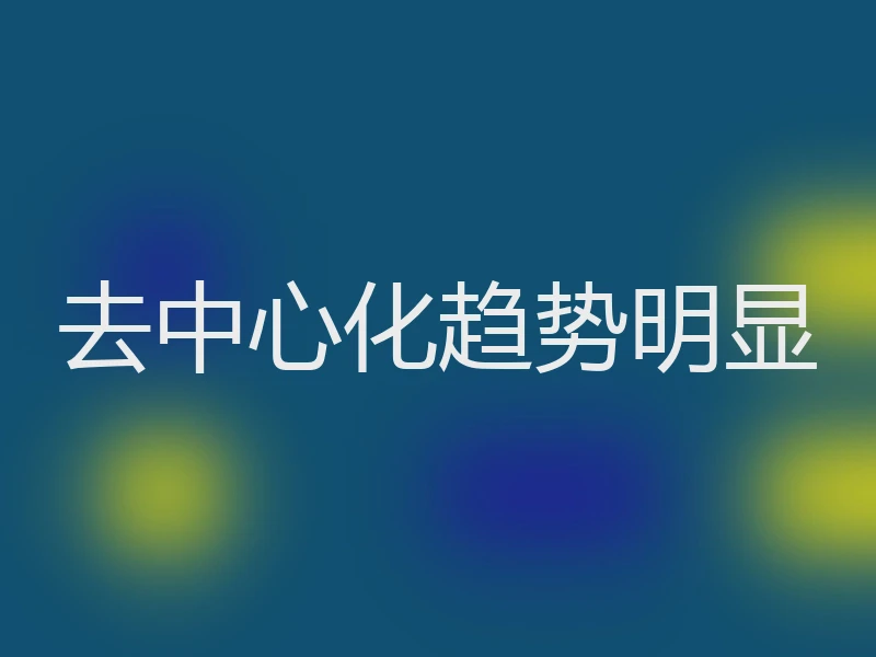 去中心化趋势明显