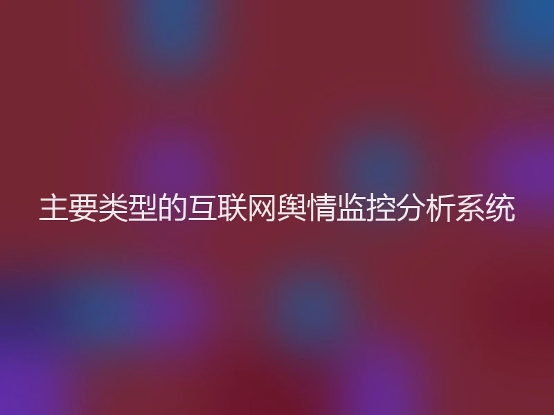 主要类型的互联网舆情监控分析系统