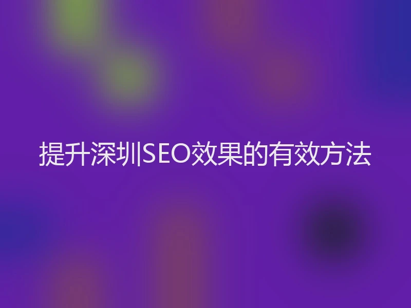 提升深圳SEO效果的有效方法