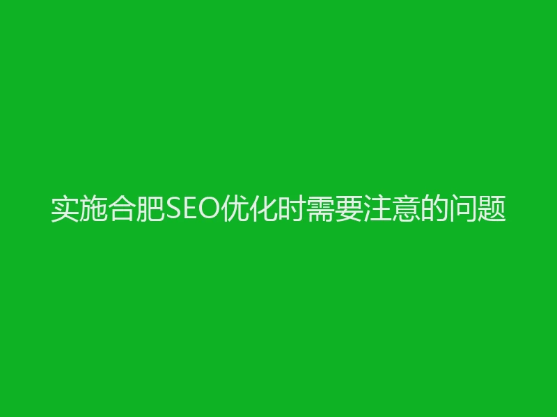 实施合肥SEO优化时需要注意的问题
