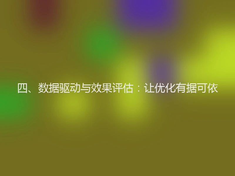 四、数据驱动与效果评估：让优化有据可依