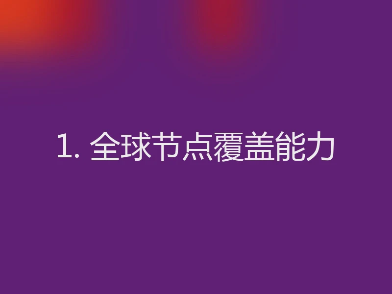 1. 全球节点覆盖能力