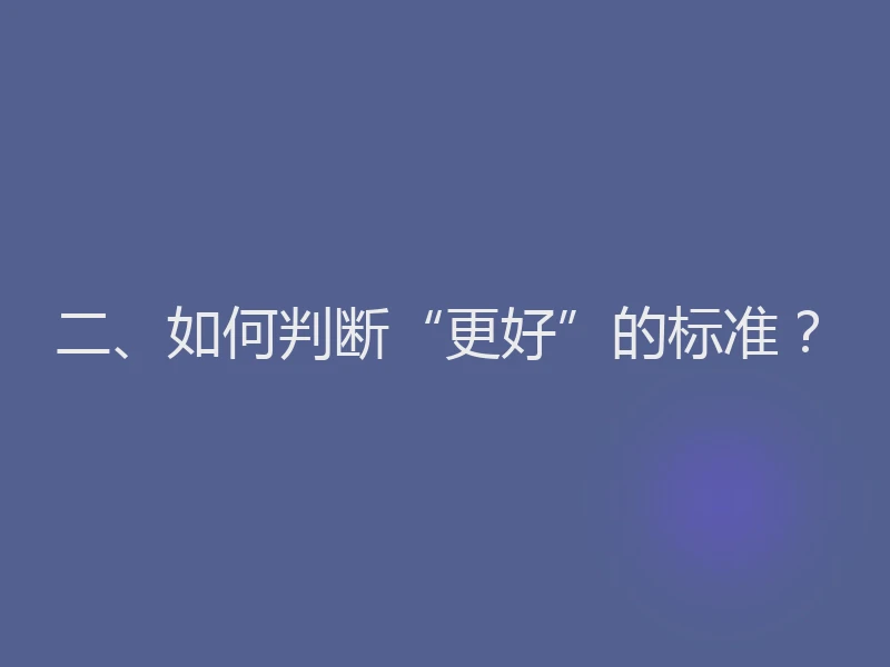 二、如何判断“更好”的标准?