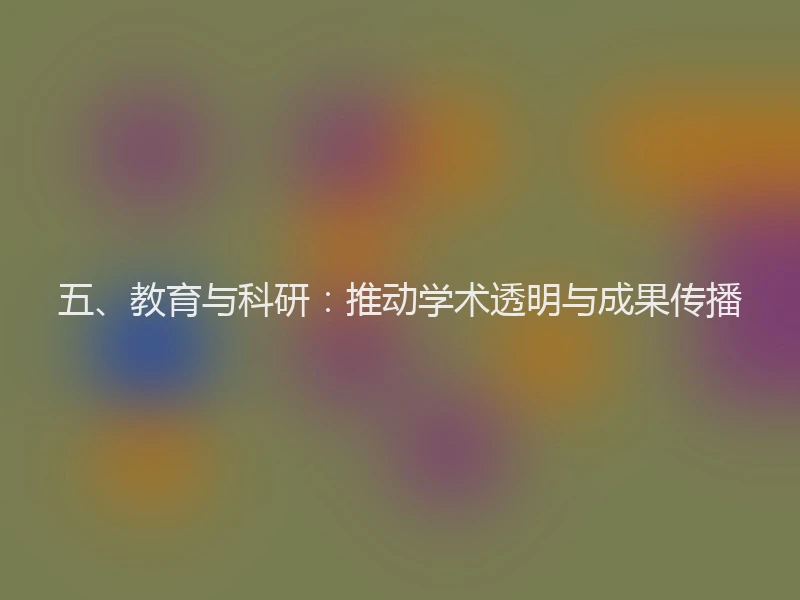 五、教育与科研：推动学术透明与成果传播