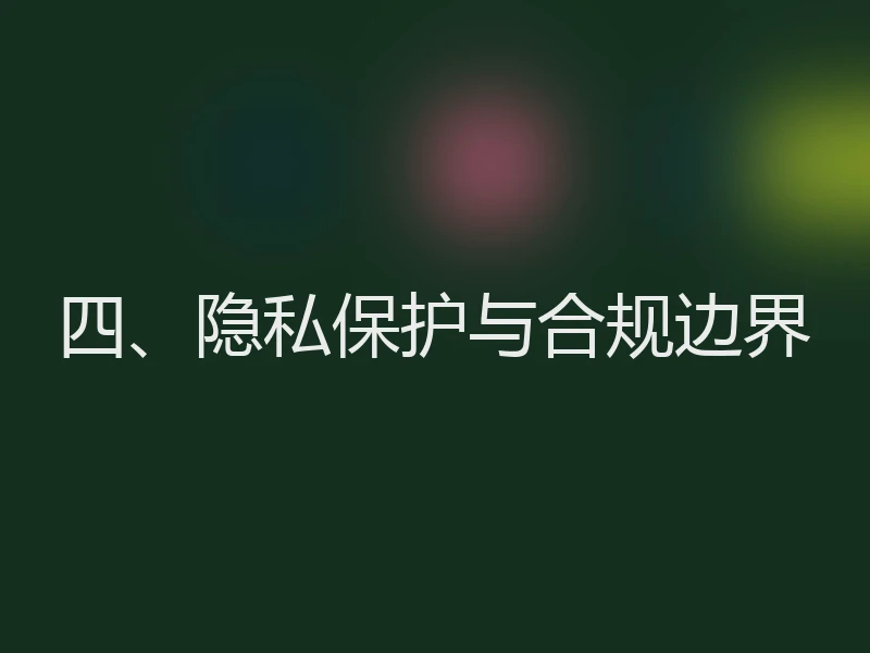 四、隐私保护与合规边界