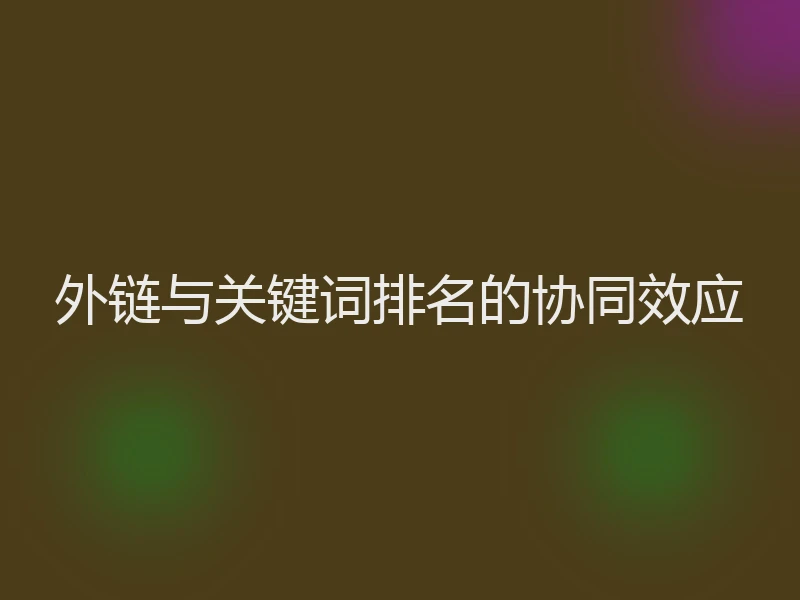外链与关键词排名的协同效应