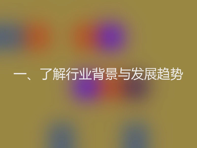 一、了解行业背景与发展趋势