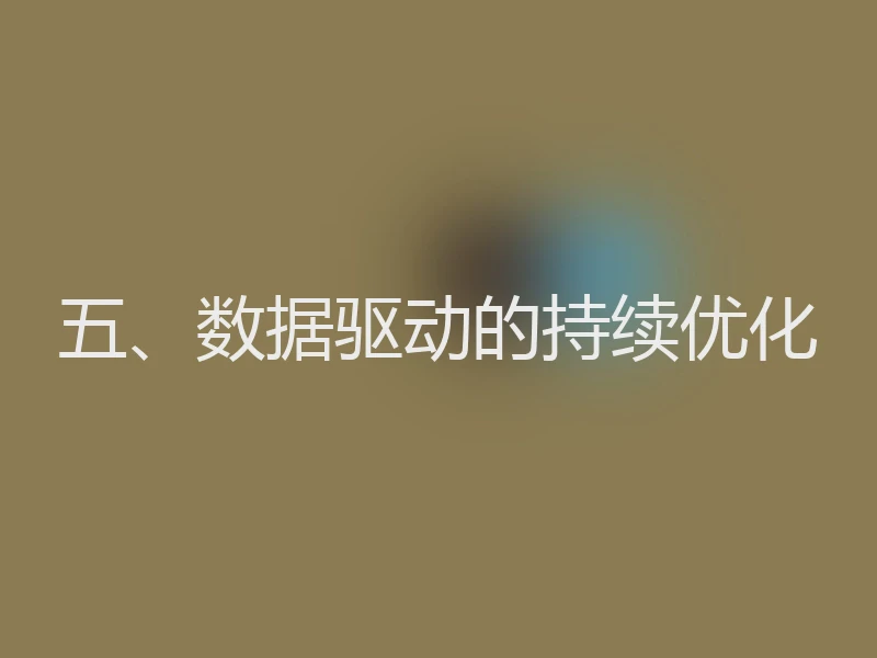 五、数据驱动的持续优化