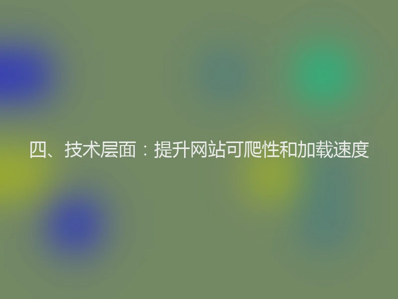 四、技术层面：提升网站可爬性和加载速度