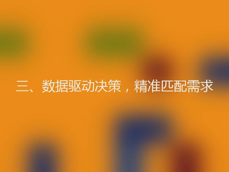 三、数据驱动决策，精准匹配需求