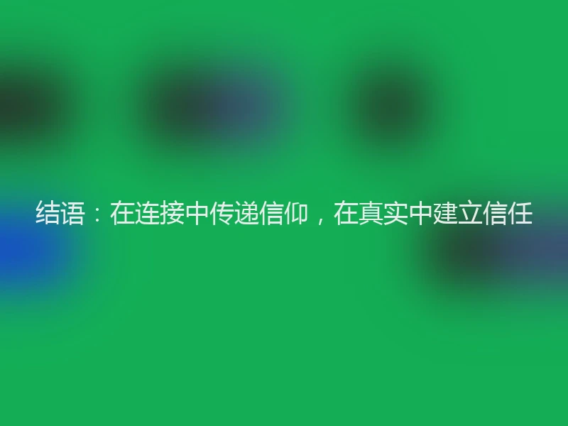 结语：在连接中传递信仰，在真实中建立信任