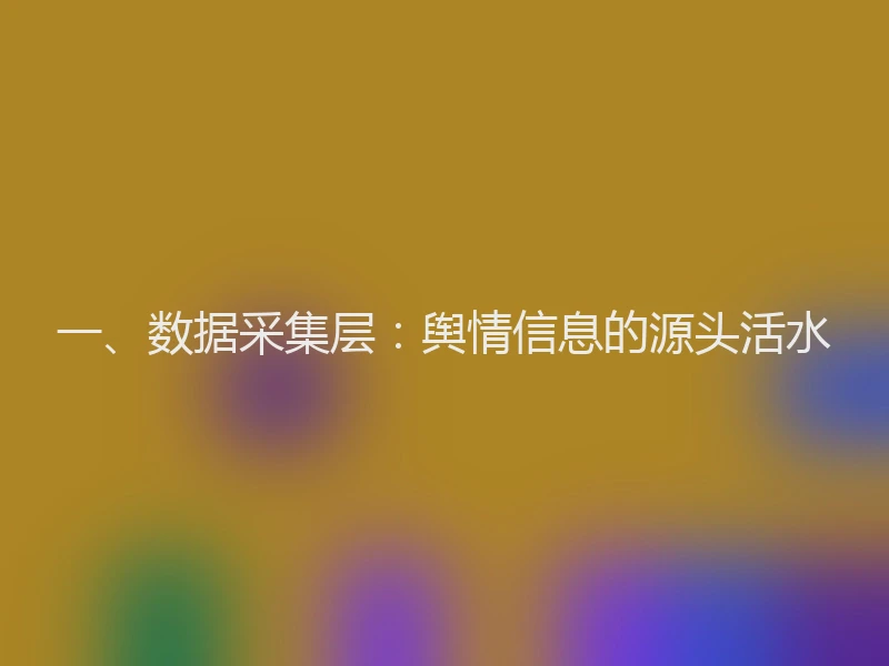 一、数据采集层：舆情信息的源头活水