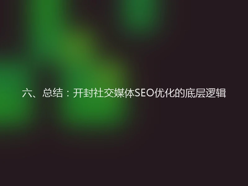 六、总结：开封社交媒体SEO优化的底层逻辑