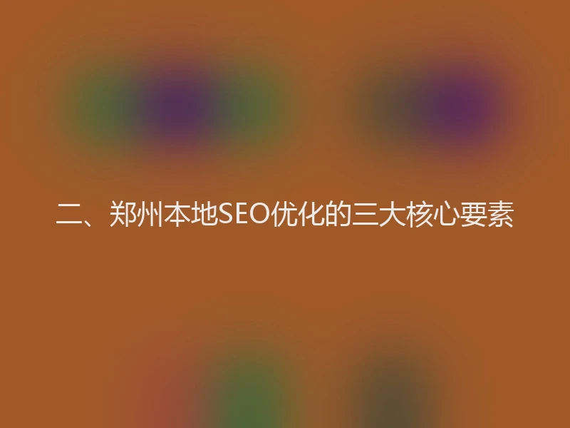 二、郑州本地SEO优化的三大核心要素
