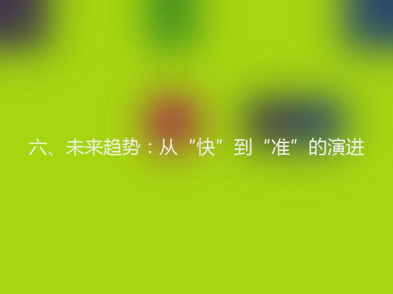 六、未来趋势：从“快”到“准”的演进