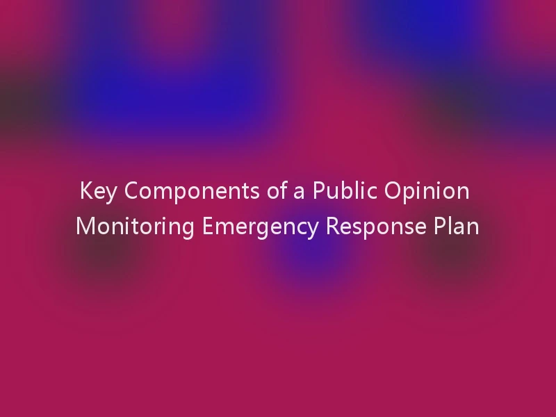 Key Components of a Public Opinion Monitoring Emergency Response Plan