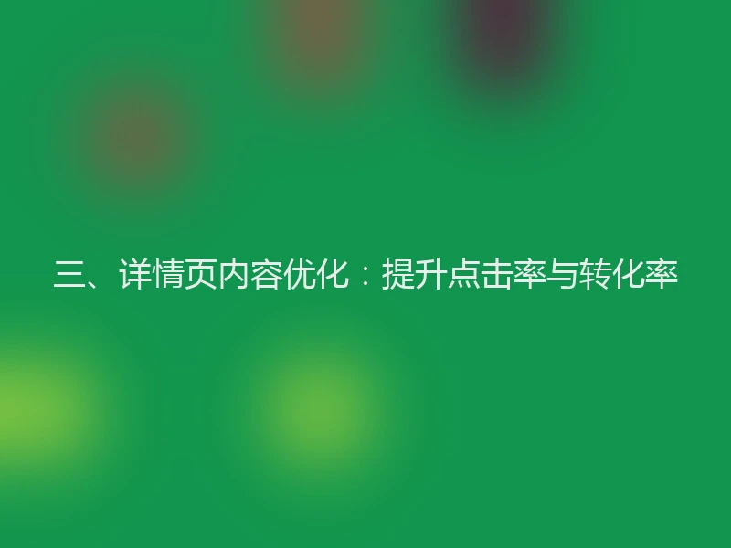 三、详情页内容优化：提升点击率与转化率