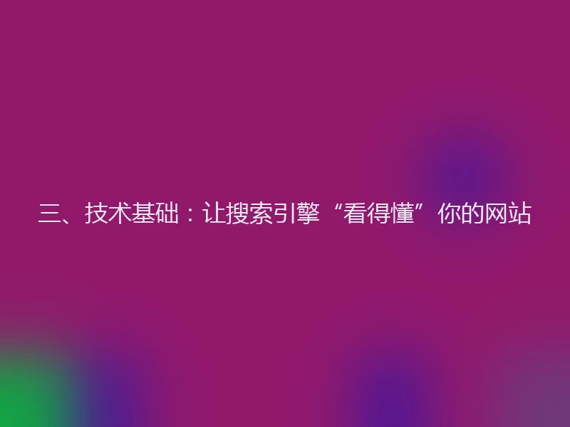 三、技术基础：让搜索引擎“看得懂”你的网站