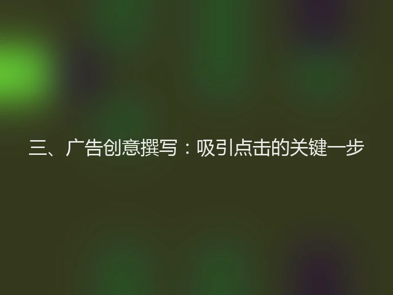 三、广告创意撰写：吸引点击的关键一步