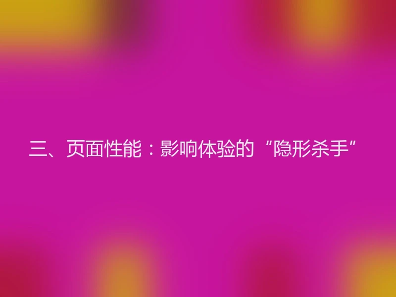 三、页面性能：影响体验的“隐形杀手”
