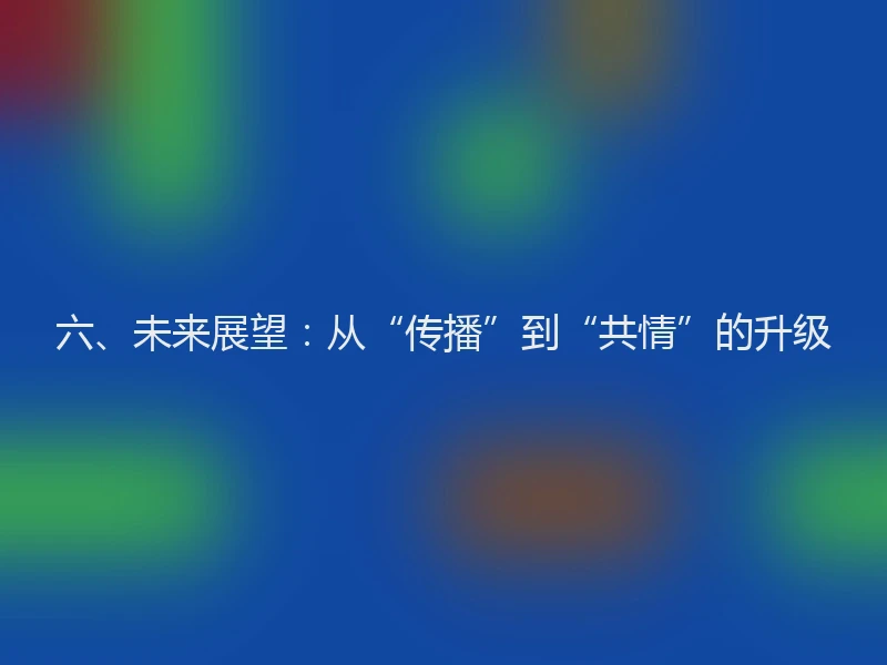 六、未来展望：从“传播”到“共情”的升级