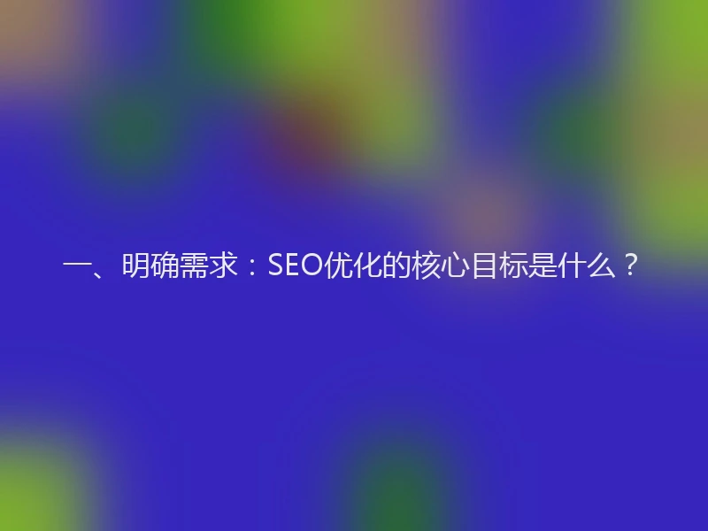 一、明确需求：SEO优化的核心目标是什么？