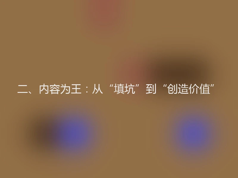 二、内容为王：从“填坑”到“创造价值”