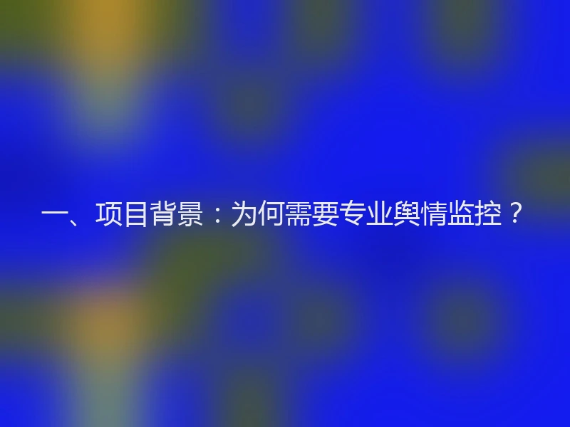 一、项目背景：为何需要专业舆情监控？
