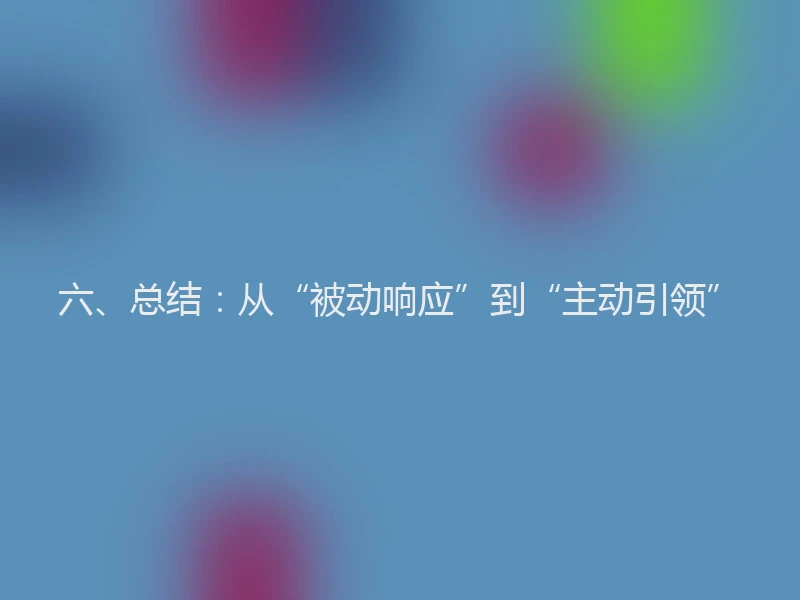 六、总结：从“被动响应”到“主动引领”