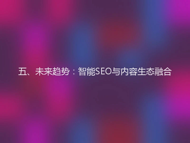五、未来趋势：智能SEO与内容生态融合