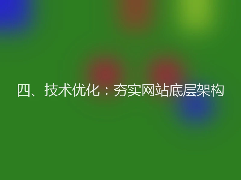 四、技术优化:夯实网站底层架构