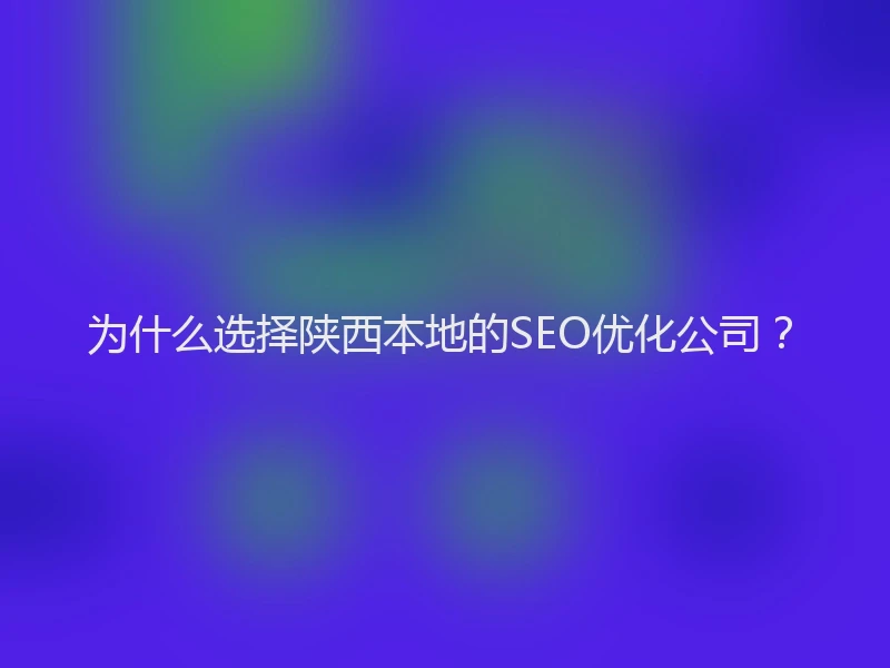 为什么选择陕西本地的SEO优化公司？