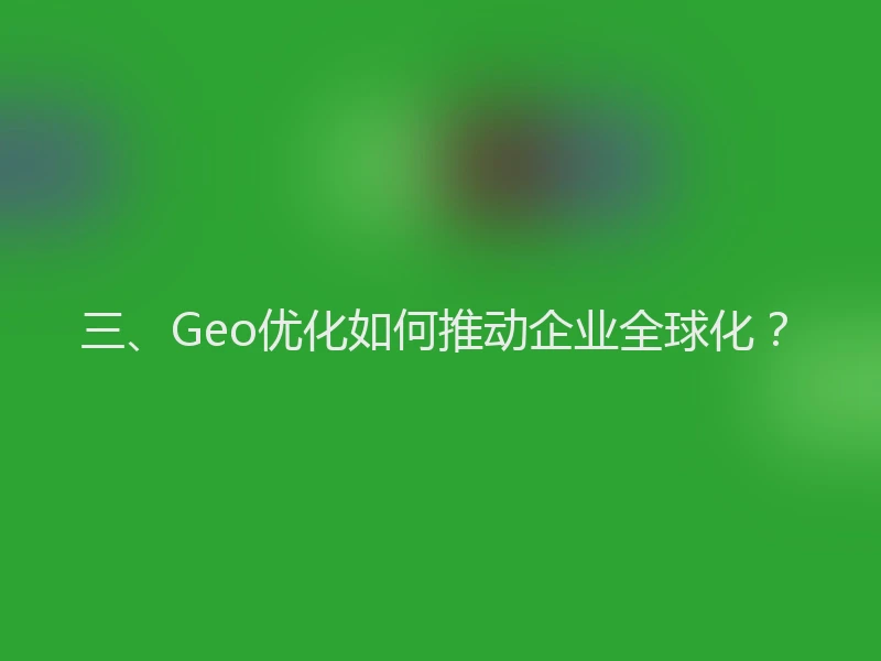 三、Geo优化如何推动企业全球化?
