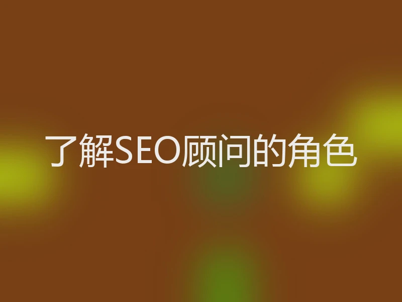 了解SEO顾问的角色