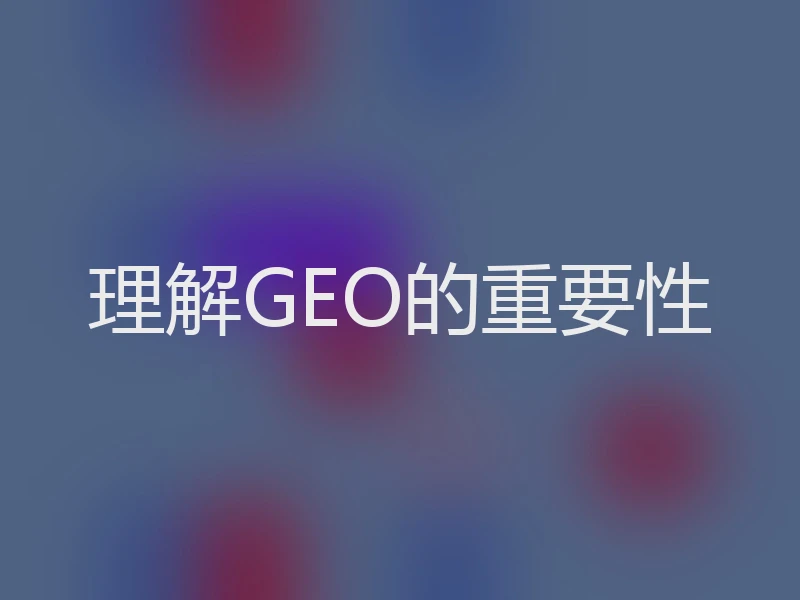 理解GEO的重要性