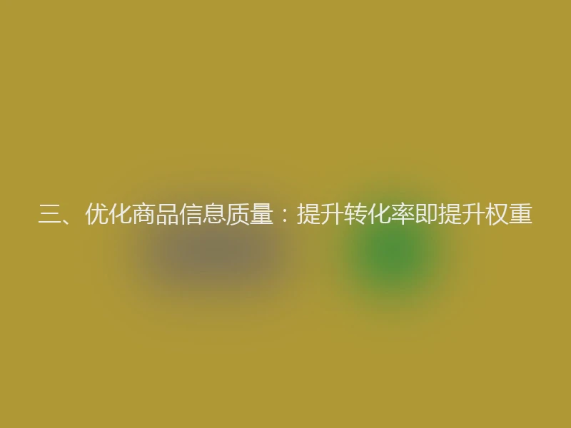 三、优化商品信息质量:提升转化率即提升权重