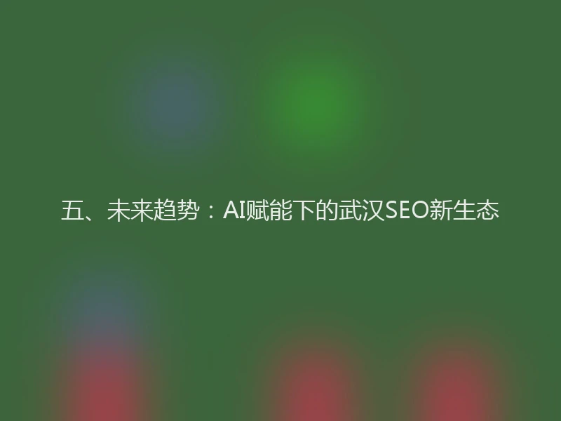 五、未来趋势：AI赋能下的武汉SEO新生态