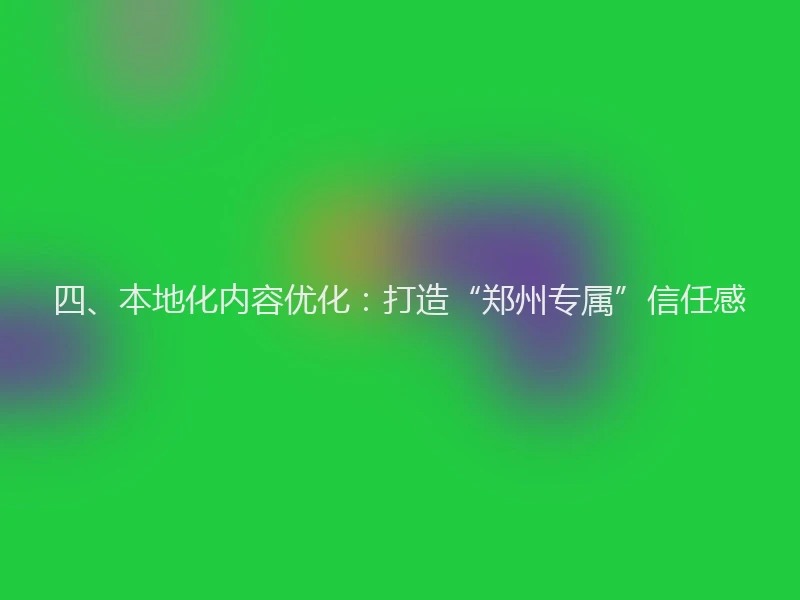 四、本地化内容优化:打造“郑州专属”信任感