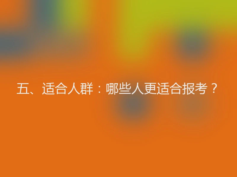 五、适合人群：哪些人更适合报考？